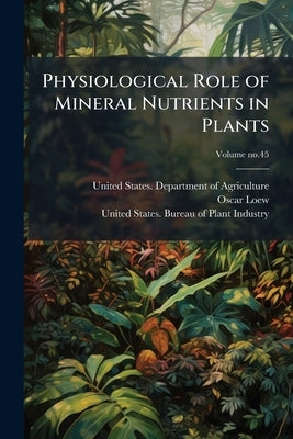 Physiological Role of Mineral Nutrients in Plants by United States Department of Agricult