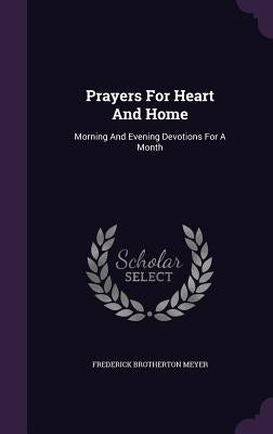 Prayers for Heart and Home: Morning and Evening Devotions for a Month by Meyer, Frederick Brotherton