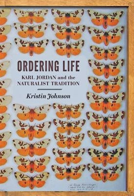 Ordering Life: Karl Jordan and the Naturalist Tradition by Johnson, Kristin