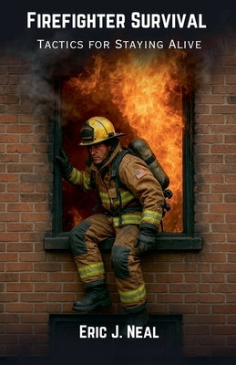 Firefighter Survival: Tactics for Staying Alive by Neal, Eric J.