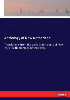 Anthology of New Netherland: Translations from the early Dutch poets of New York - with memoirs of their lives by Murphy, Henry Cruse