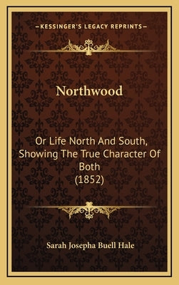 Northwood: Or Life North And South, Showing The True Character Of Both (1852) by Hale, Sarah Josepha Buell