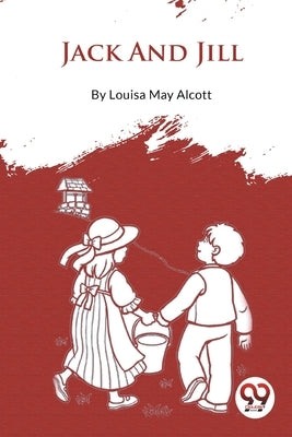 Jack And Jill by Alcott, Louisa May