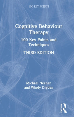 Cognitive Behaviour Therapy: 100 Key Points and Techniques by Neenan, Michael