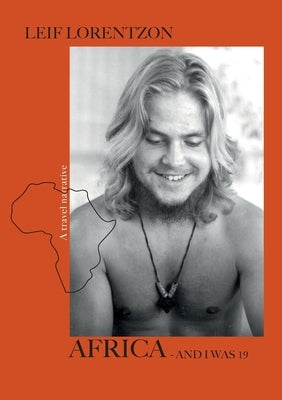 Africa - and I was 19: A travel narrative by Lorentzon, Leif