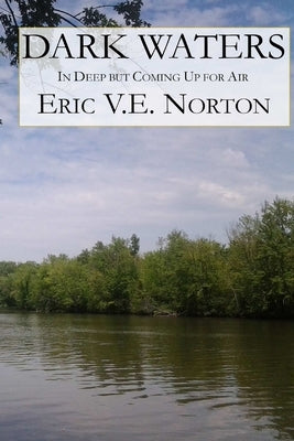 Dark Waters: In Deep but Coming Up for Air by Norton, Eric V. E.