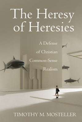 The Heresy of Heresies by Mosteller, Timothy M.