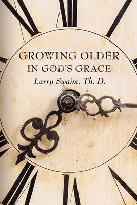 Growing Older In God's Grace by Swaim, Larry