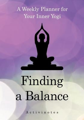 Finding a Balance: A Weekly Planner for Your Inner Yogi by Activinotes