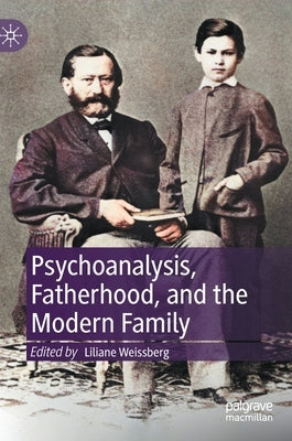 Psychoanalysis, Fatherhood, and the Modern Family by Weissberg, Liliane