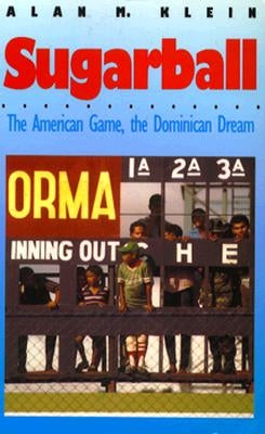 Sugarball: The American Game, the Dominican Dream by Klein, Alan M.
