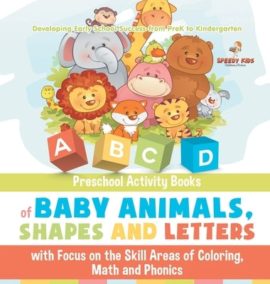 Preschool Activity Books of Baby Animals, Shapes and Letters with Focus on the Skill Areas of Coloring, Math and Phonics. Developing Early School Succ by Jupiter Kids