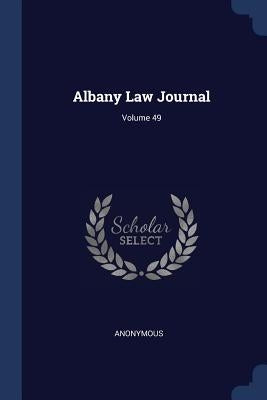 Albany Law Journal; Volume 49 by Anonymous