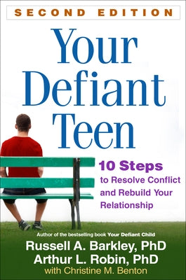Your Defiant Teen, Second Edition: 10 Steps to Resolve Conflict and Rebuild Your Relationship by Barkley, Russell A.