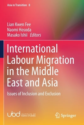 International Labour Migration in the Middle East and Asia: Issues of Inclusion and Exclusion by Lian, Kwen Fee