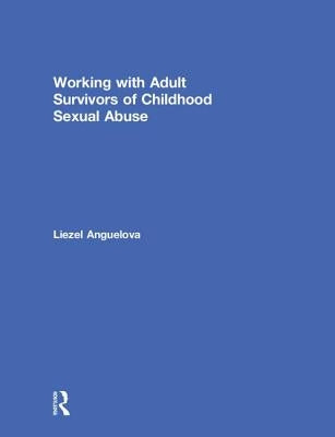 Working with Adult Survivors of Childhood Sexual Abuse by Anguelova, Liezel