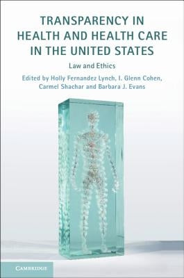 Transparency in Health and Health Care in the United States: Law and Ethics by Fernandez Lynch, Holly