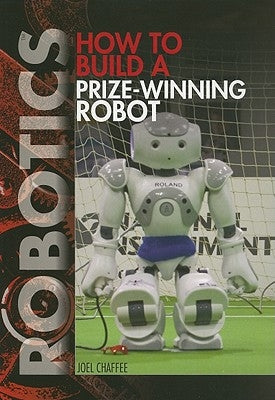 How to Build a Prize-Winning Robot by Chaffee, Joel