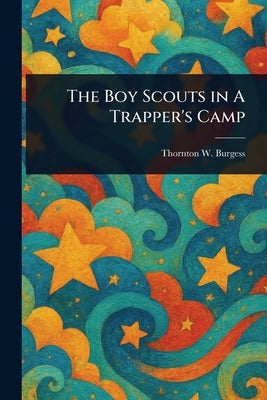 The Boy Scouts in A Trapper's Camp by Burgess, Thornton W. (Thornton Waldo)