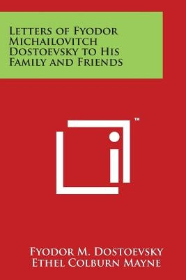 Letters of Fyodor Michailovitch Dostoevsky to His Family and Friends by Dostoevsky, Fyodor M.