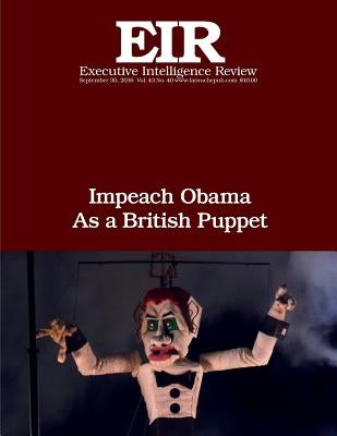 Impeach Obama As a British Puppet: Executive Intelligence Review; Volume 43, Issue 40 by Larouche Jr, Lyndon H.