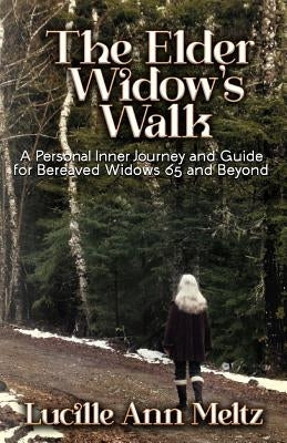 The Elder Widow's Walk: A Personal Inner Journey and Guide for Bereaved Widows 65 and Beyond by Meltz, Ma Msed Lucille Ann