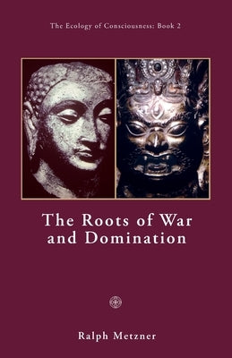 The Roots of War and Domination by Metzner, Ralph