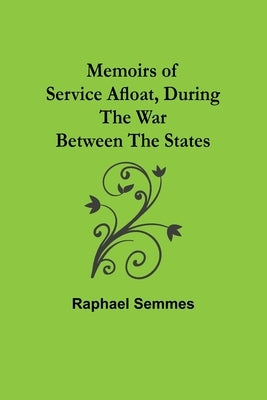 Memoirs of Service Afloat, During the War Between the States by Semmes, Raphael