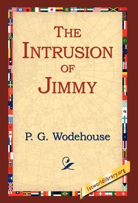 The Intrusion of Jimmy by Wodehouse, P. G.