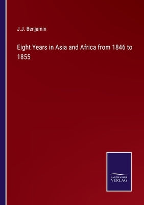 Eight Years in Asia and Africa from 1846 to 1855 by Benjamin, J. J.
