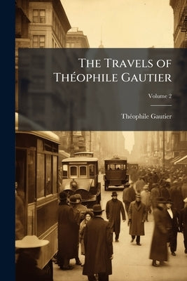 The Travels of Théophile Gautier; Volume 2 by Gautier, Théophile