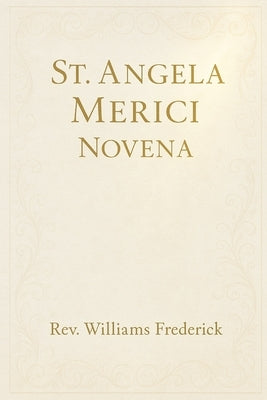 St. Angela Merici Novena: A Nine-Day Devotional of Guidance by Frederick, Williams