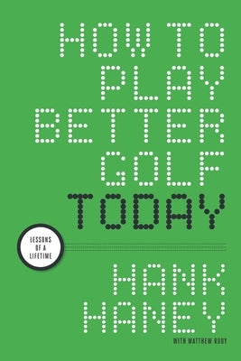 How to Play Better Golf Today: Lessons of a Lifetime by Rudy, Matthew