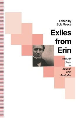 Exiles from Erin: Convict Lives in Ireland and Australia by Reece, Bob