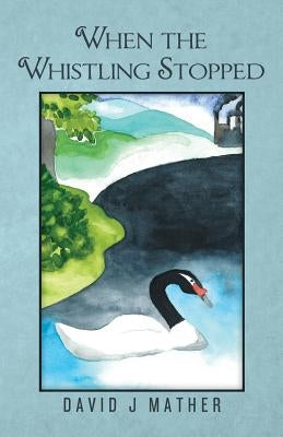 When The Whistling Stopped by Mather, David J.