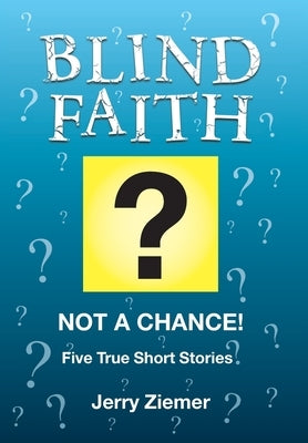 Blind Faith?: Not a Chance! Five True Short Stories by Ziemer, Jerry