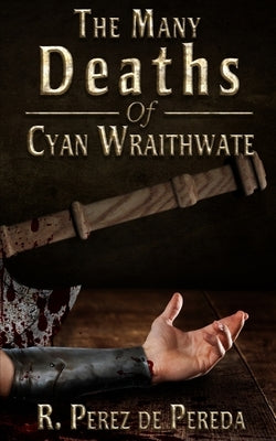The Many Deaths of Cyan Wraithwate by Perez de Pereda, Ramiro