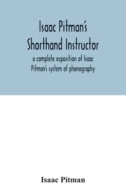 Isaac Pitman's shorthand instructor a complete exposition of Isaac Pitman's system of phonography by Pitman, Isaac
