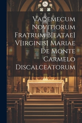 Vademecum Novitiorum Fratrum B[eatae] V[irginis] Mariae De Monte Carmelo Discalceatorum by Anonymous