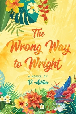 The Wrong Way to Wright: A Caribbean Novel of Love, Survival, and Second Chances by Adiba, D.