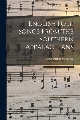 English Folk Songs From the Southern Appalachians by Olive Arnold (Dame), Campbell