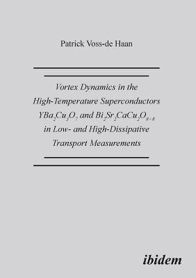 Vortex Dynamics in the High-Temperature Superconductors YBa2Cu307 and Bi2Sr2CaCu208+d in Low- and High-Dissipative Transport Measurements. by Voss-de Haan, Patrick