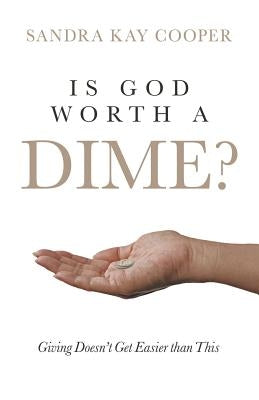 Is God Worth a Dime?: Giving Doesn't Get Easier Than This by Cooper, Sandra Kay