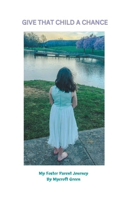 Give That Child a Chance: My Foster Parent Journey by Green, Mycroft