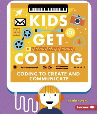 Coding to Create and Communicate by Lyons, Heather