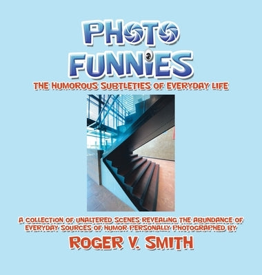 Photo Funnies: The Humorous Subtleties of Everyday Life by Smith, Roger V.