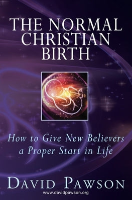 The Normal Christian Birth: How to Give New Believers a Proper Start in Life by Pawson, David