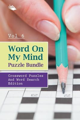 Word On My Mind Puzzle Bundle Vol 6: Crossword Puzzles And Word Search Edition by Speedy Publishing LLC
