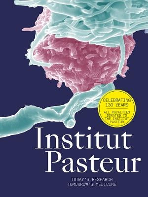 Institut Pasteur: The Future of Research and Medicine by Scientists of Institut Pasteur
