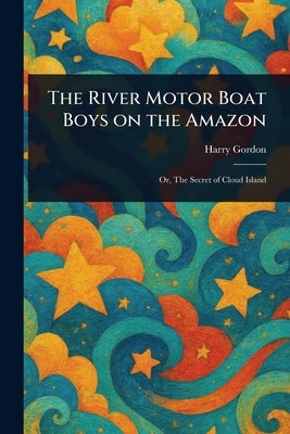 The River Motor Boat Boys on the Amazon by Gordon, Harry